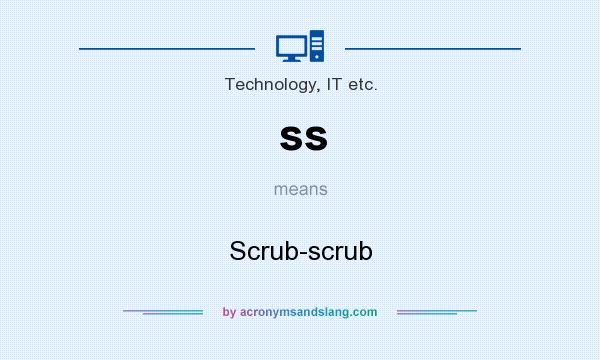 What does ss mean? It stands for Scrub-scrub