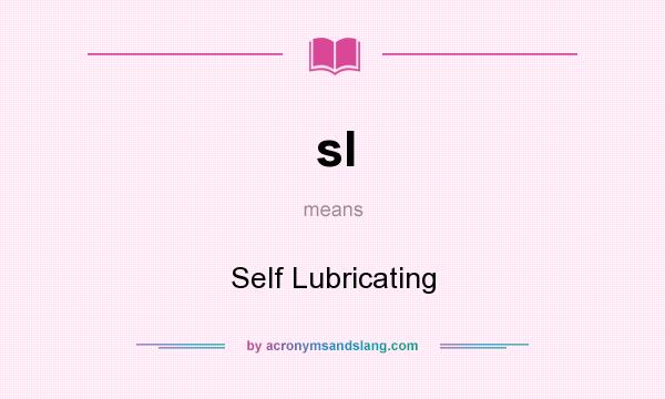 What does sl mean? It stands for Self Lubricating