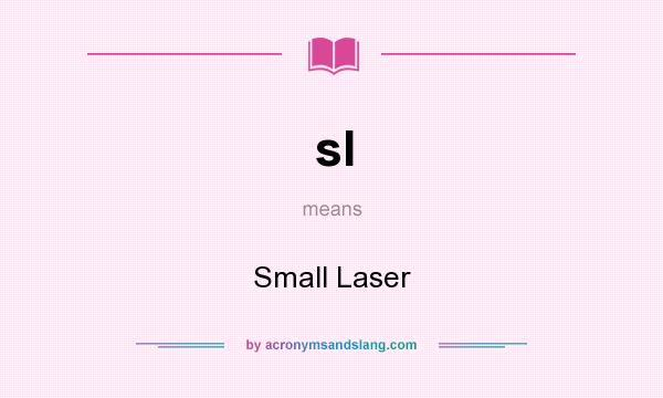 What does sl mean? It stands for Small Laser