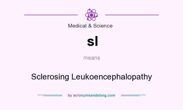 What does sl mean? It stands for Sclerosing Leukoencephalopathy