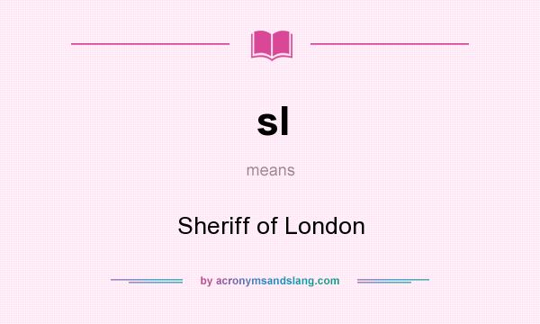 What does sl mean? It stands for Sheriff of London