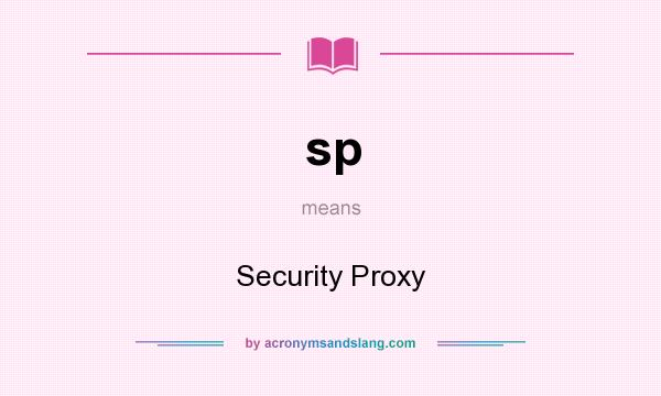What does sp mean? It stands for Security Proxy