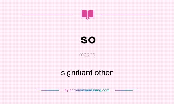 What does so mean? It stands for signifiant other