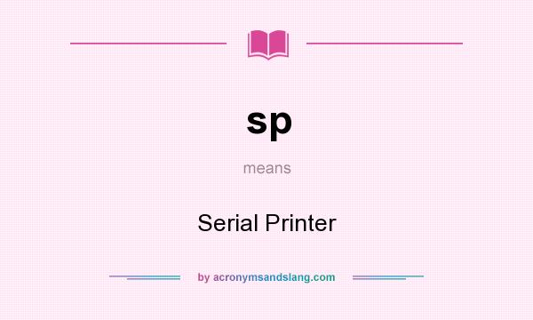 What does sp mean? It stands for Serial Printer