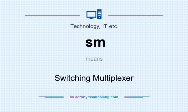 What does sm mean? It stands for Switching Multiplexer