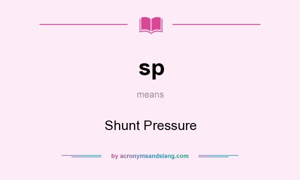 What does sp mean? It stands for Shunt Pressure