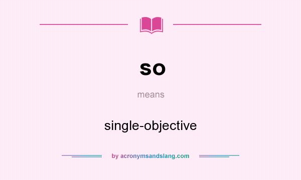 What does so mean? It stands for single-objective