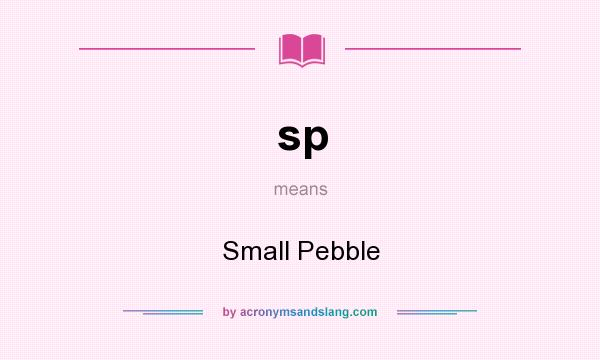 What does sp mean? It stands for Small Pebble