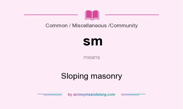 What does sm mean? It stands for Sloping masonry