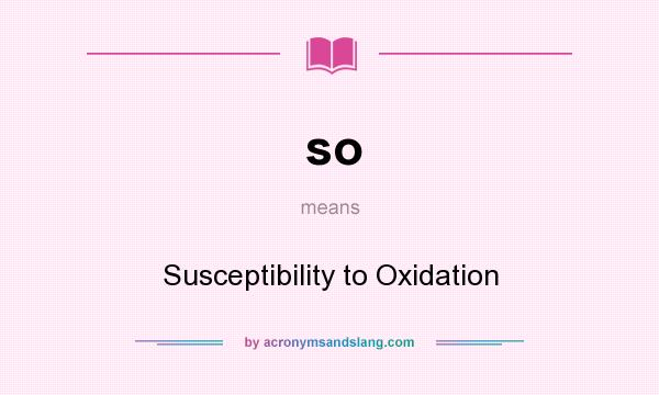 What does so mean? It stands for Susceptibility to Oxidation