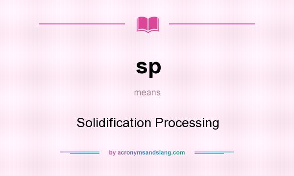 What does sp mean? It stands for Solidification Processing