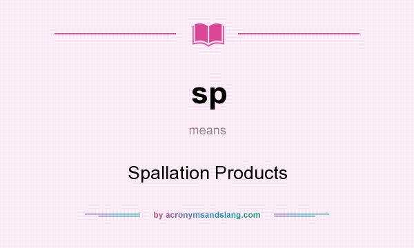 What does sp mean? It stands for Spallation Products