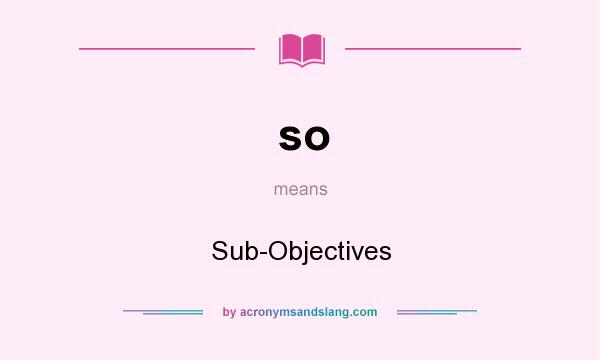 What does so mean? It stands for Sub-Objectives
