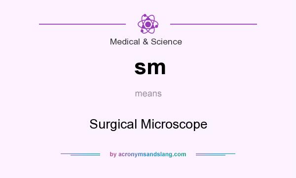 What does sm mean? It stands for Surgical Microscope