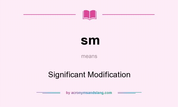 What does sm mean? It stands for Significant Modification