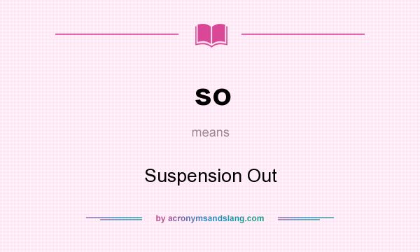What does so mean? It stands for Suspension Out