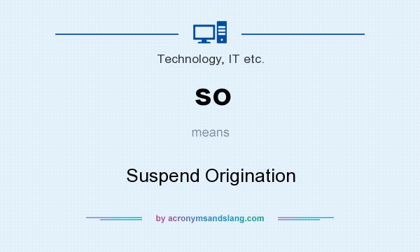 What does so mean? It stands for Suspend Origination
