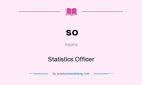 What does so mean? It stands for Statistics Officer