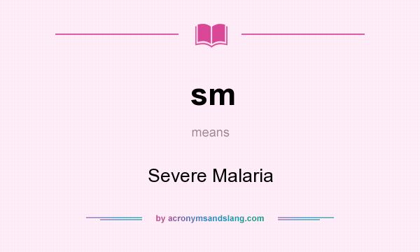 What does sm mean? It stands for Severe Malaria