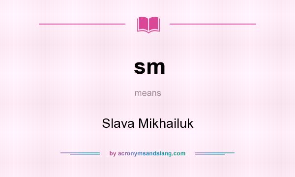 What does sm mean? It stands for Slava Mikhailuk