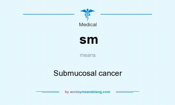 What does sm mean? It stands for Submucosal cancer
