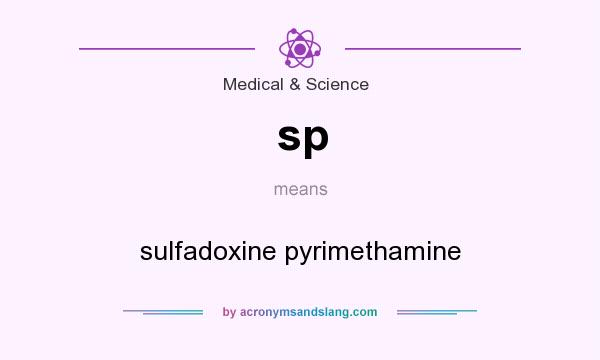 What does sp mean? It stands for sulfadoxine pyrimethamine