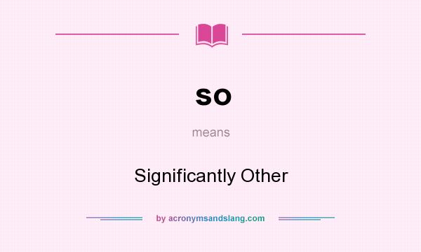What does so mean? It stands for Significantly Other