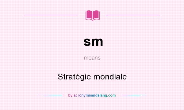 What does sm mean? It stands for Stratégie mondiale