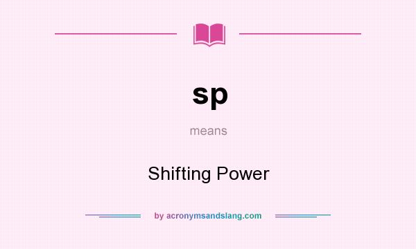 What does sp mean? It stands for Shifting Power