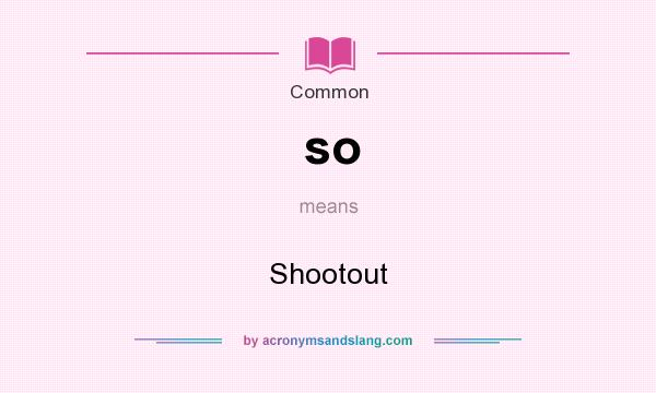What does so mean? It stands for Shootout