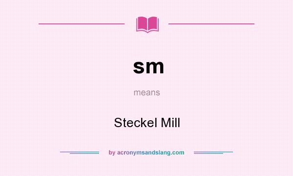 What does sm mean? It stands for Steckel Mill