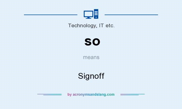 What does so mean? It stands for Signoff