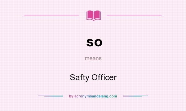 What does so mean? It stands for Safty Officer