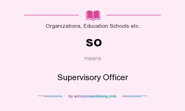 What does so mean? It stands for Supervisory Officer