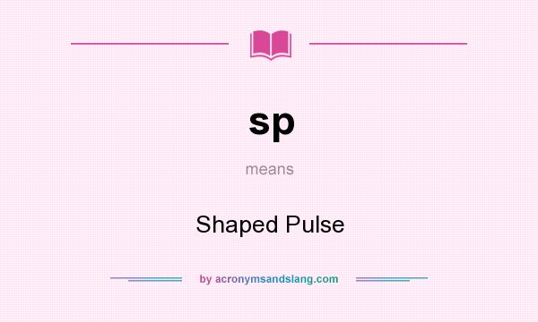 What does sp mean? It stands for Shaped Pulse