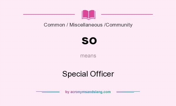 What does so mean? It stands for Special Officer