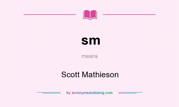 What does sm mean? It stands for Scott Mathieson