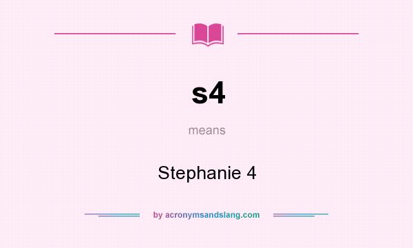 What does s4 mean? It stands for Stephanie 4