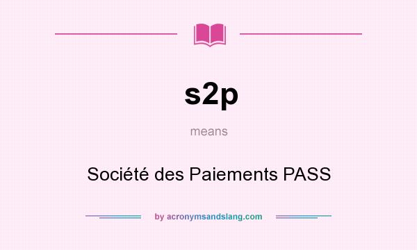 What does s2p mean? It stands for Société des Paiements PASS