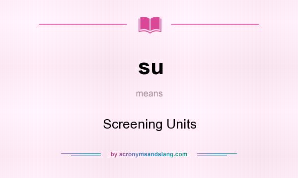 What does su mean? It stands for Screening Units