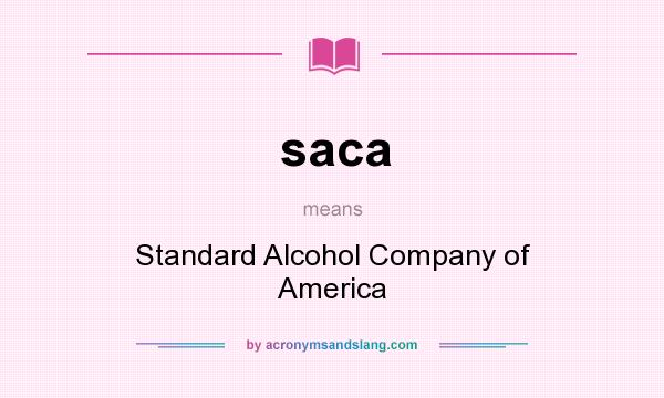 What does saca mean? It stands for Standard Alcohol Company of America