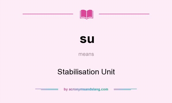 What does su mean? It stands for Stabilisation Unit