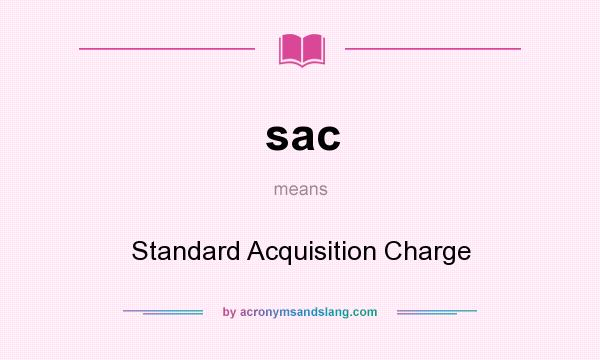 What does sac mean? It stands for Standard Acquisition Charge