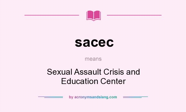 What does sacec mean? It stands for Sexual Assault Crisis and Education Center