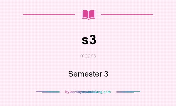 What does s3 mean? It stands for Semester 3