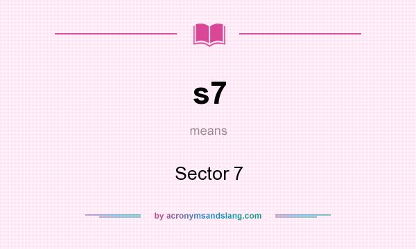 What does s7 mean? It stands for Sector 7