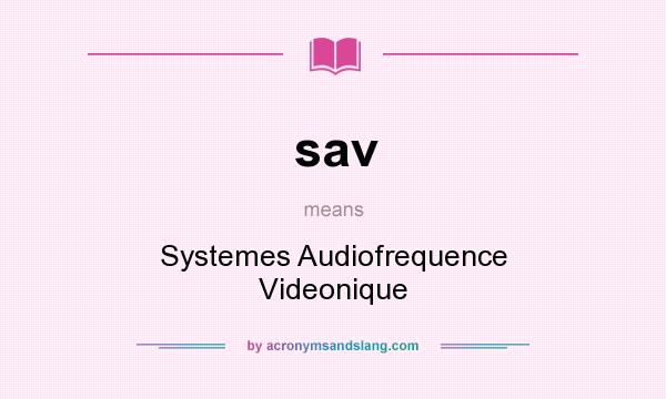What does sav mean? It stands for Systemes Audiofrequence Videonique