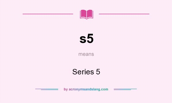 What does s5 mean? It stands for Series 5
