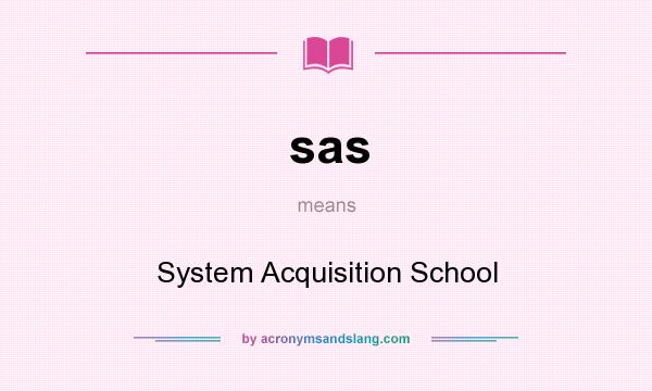 What does sas mean? It stands for System Acquisition School