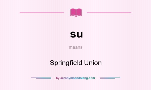 What does su mean? It stands for Springfield Union